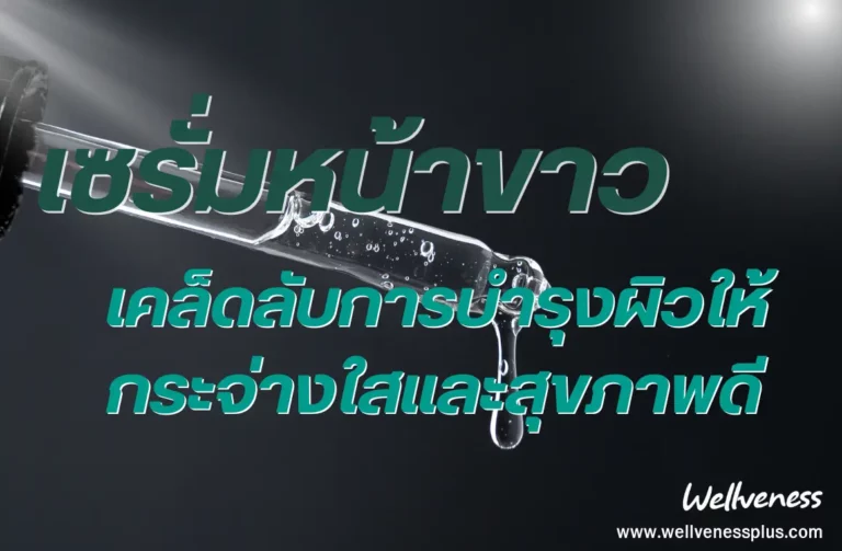 เซรั่มหน้าขาว เคล็ดลับการบำรุงผิวให้กระจ่างใสและสุขภาพดี